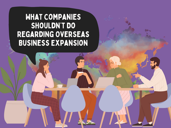     What Companies Shouldn’t Do Regarding Overseas Business Expansion