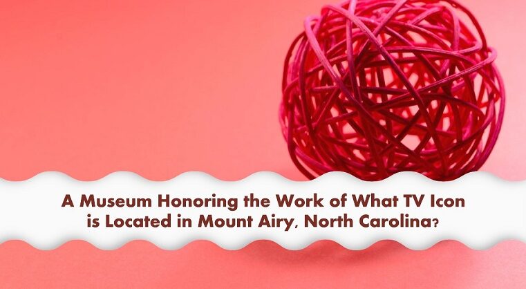 A Museum Honoring the Work of What TV Icon is Located in Mount Airy, North Carolina?