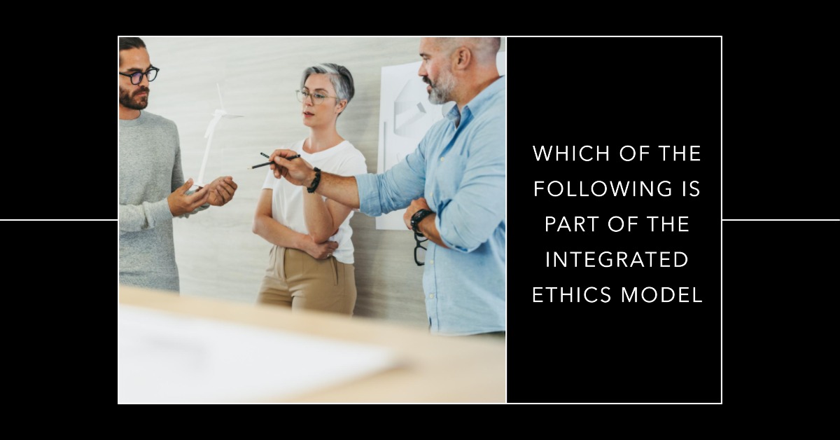 Which of the Following is Part of the Integrated Ethics Model