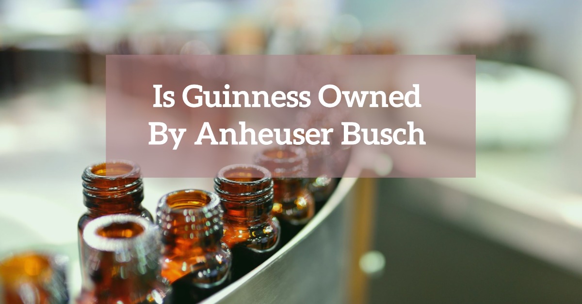 Is Guinness Owned By Anheuser Busch